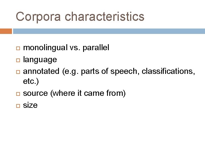Corpora characteristics monolingual vs. parallel language annotated (e. g. parts of speech, classifications, etc.