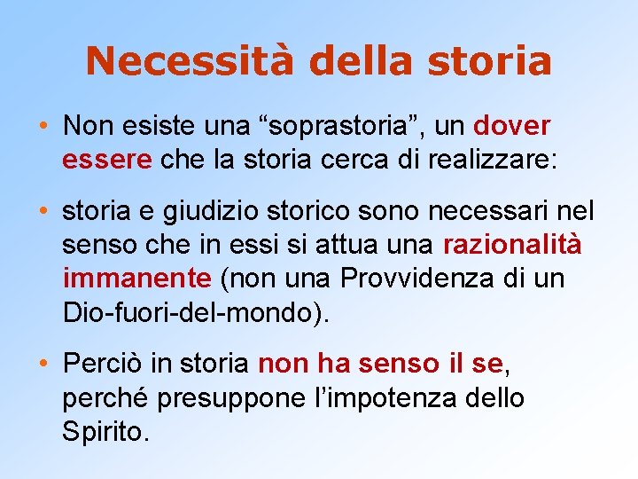 Necessità della storia • Non esiste una “soprastoria”, un dover essere che la storia