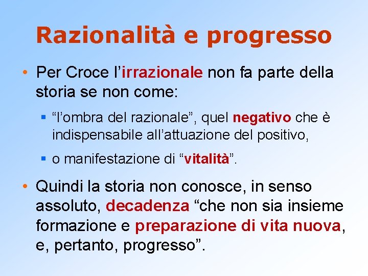 Razionalità e progresso • Per Croce l’irrazionale non fa parte della storia se non