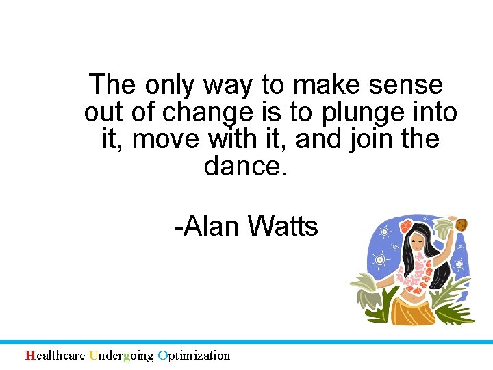 The only way to make sense out of change is to plunge into it,