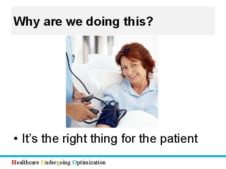 Why are we doing this? • It’s the right thing for the patient Healthcare