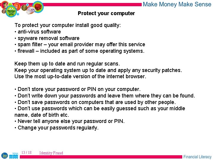 Protect your computer To protect your computer install good quality: • anti-virus software •