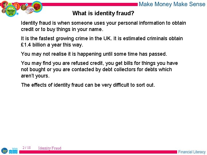 What is identity fraud? Identity fraud is when someone uses your personal information to