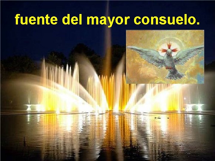 fuente del mayor consuelo. 