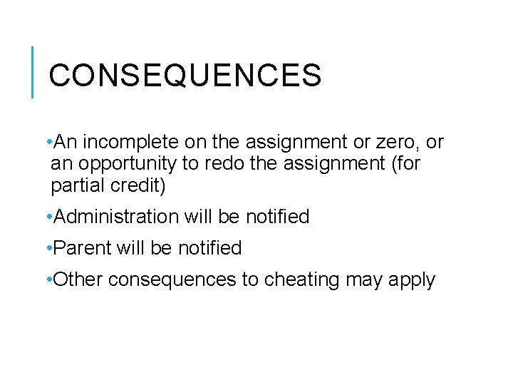 CONSEQUENCES • An incomplete on the assignment or zero, or an opportunity to redo