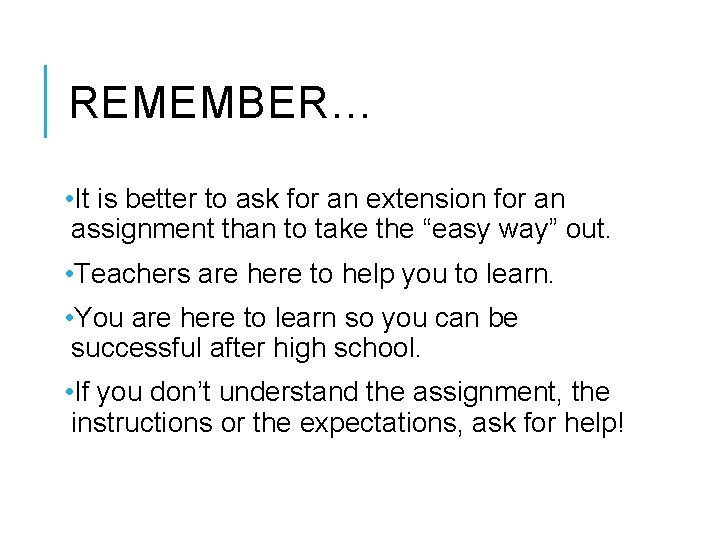 REMEMBER… • It is better to ask for an extension for an assignment than