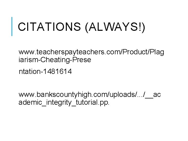 CITATIONS (ALWAYS!) www. teacherspayteachers. com/Product/Plag iarism-Cheating-Prese ntation-1481614 www. bankscountyhigh. com/uploads/. . . /__ac ademic_integrity_tutorial.
