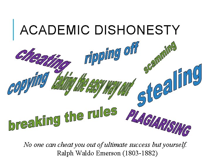 ACADEMIC DISHONESTY No one can cheat you out of ultimate success but yourself. Ralph
