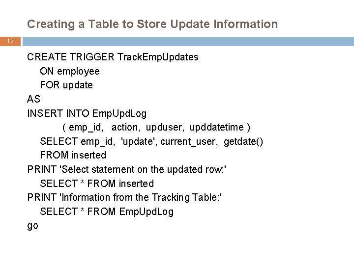 Creating a Table to Store Update Information 12 CREATE TRIGGER Track. Emp. Updates ON
