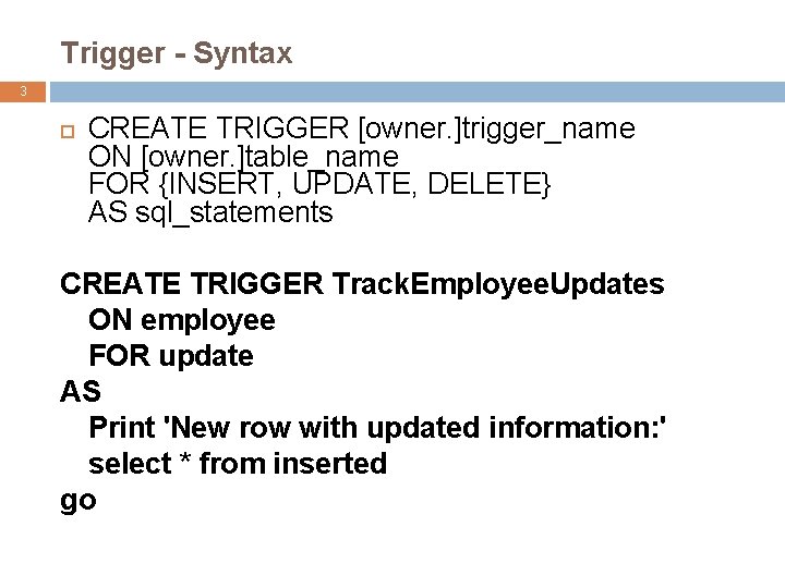 Trigger - Syntax 3 CREATE TRIGGER [owner. ]trigger_name ON [owner. ]table_name FOR {INSERT, UPDATE,