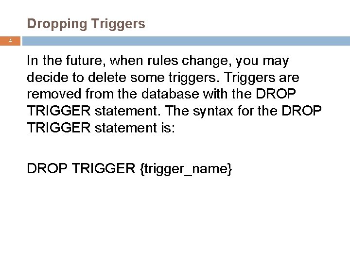 Dropping Triggers 4 In the future, when rules change, you may decide to delete