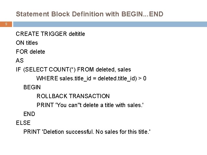 Statement Block Definition with BEGIN. . . END 9 CREATE TRIGGER deltitle ON titles