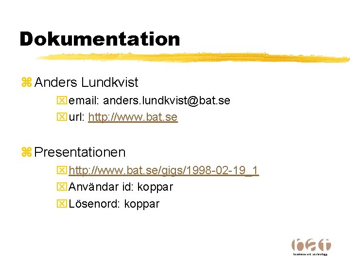 Dokumentation z Anders Lundkvist xemail: anders. lundkvist@bat. se xurl: http: //www. bat. se z