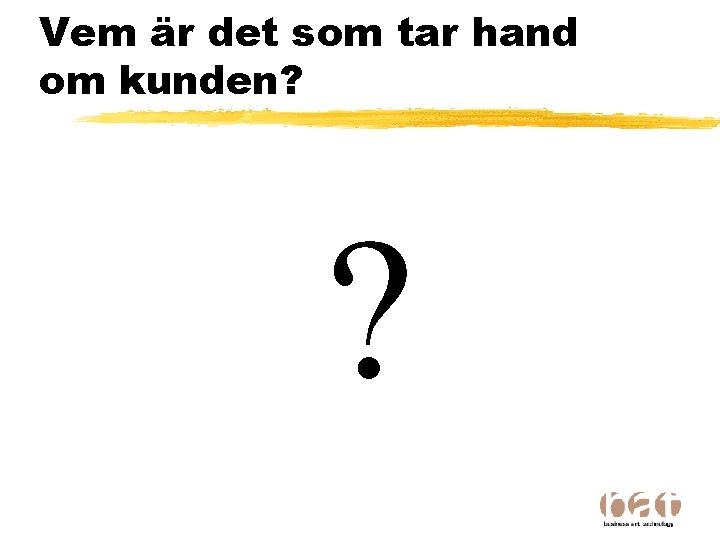 Vem är det som tar hand om kunden? ? 