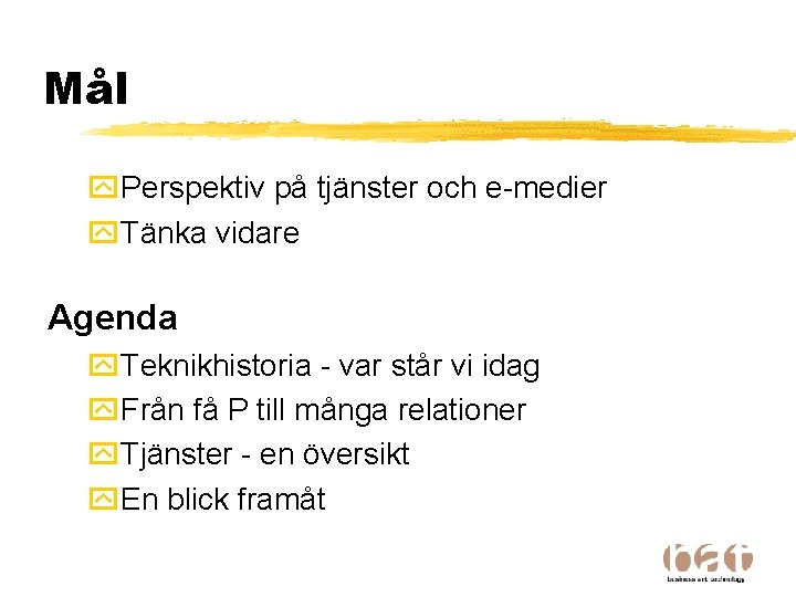 Mål y. Perspektiv på tjänster och e-medier y. Tänka vidare Agenda y. Teknikhistoria -