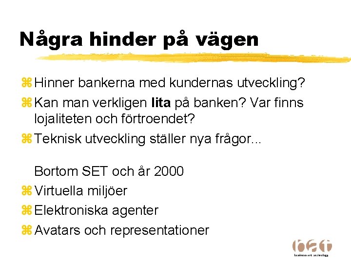 Några hinder på vägen z Hinner bankerna med kundernas utveckling? z Kan man verkligen