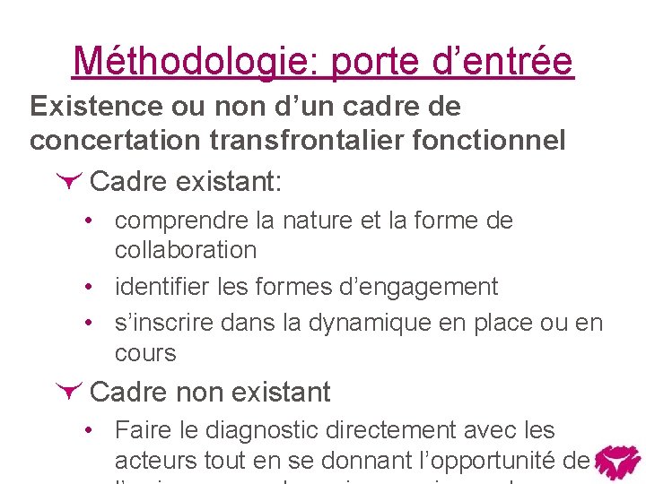 Méthodologie: porte d’entrée Existence ou non d’un cadre de concertation transfrontalier fonctionnel Cadre existant: