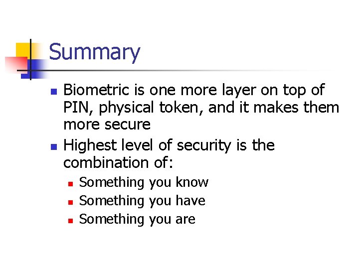 Summary n n Biometric is one more layer on top of PIN, physical token,