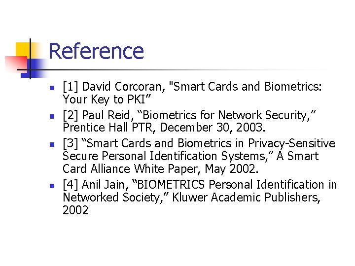 Reference n n [1] David Corcoran, "Smart Cards and Biometrics: Your Key to PKI”