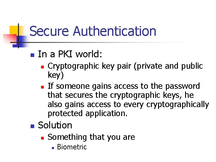 Secure Authentication n In a PKI world: n n n Cryptographic key pair (private