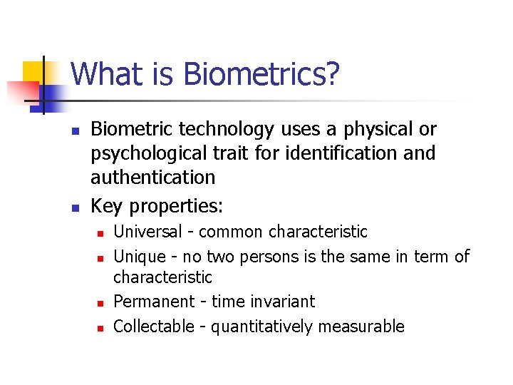 What is Biometrics? n n Biometric technology uses a physical or psychological trait for