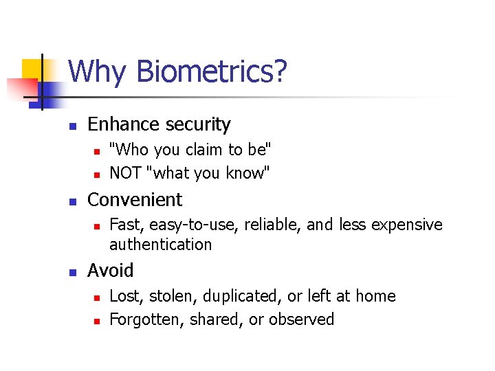 Why Biometrics? n Enhance security n n n Convenient n n "Who you claim