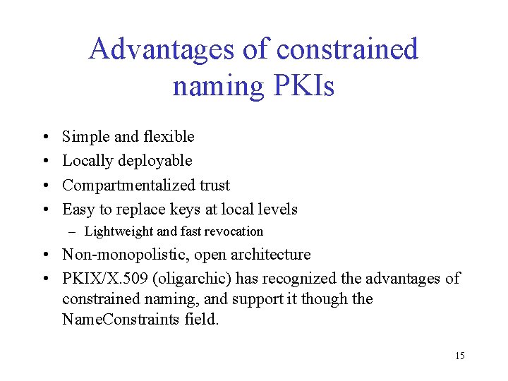 Advantages of constrained naming PKIs • • Simple and flexible Locally deployable Compartmentalized trust