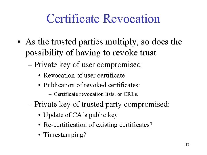 Certificate Revocation • As the trusted parties multiply, so does the possibility of having