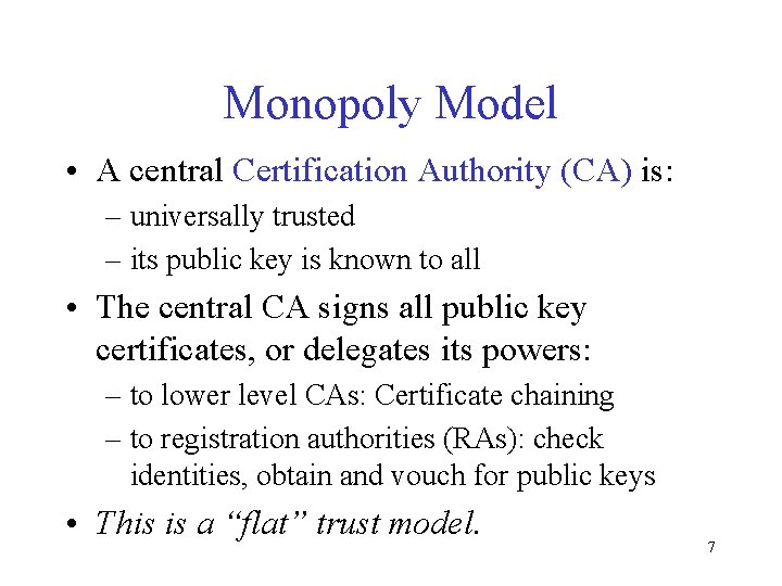 Monopoly Model • A central Certification Authority (CA) is: – universally trusted – its