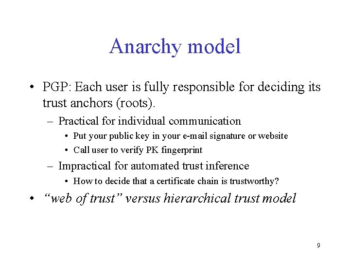 Anarchy model • PGP: Each user is fully responsible for deciding its trust anchors