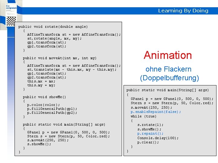 Learning By Doing public void rotate(double angle) { Affine. Transform at = new Affine.