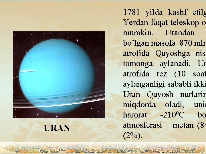 URAN 1781 yilda kashf etilg Yerdan faqat teleskop or mumkin. Urandan bo’lgan masofa 870