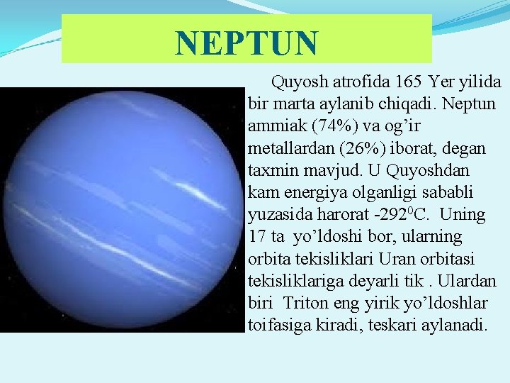 NEPTUN Quyosh atrofida 165 Yer yilida bir marta aylanib chiqadi. Neptun ammiak (74%) va