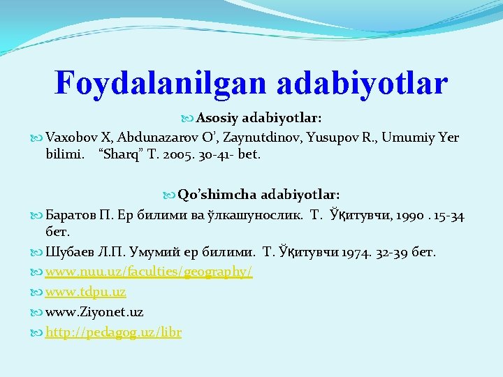 Foydalanilgan adabiyotlar Asosiy adabiyotlar: Vaxobov X, Abdunazarov O’, Zaynutdinov, Yusupov R. , Umumiy Yer