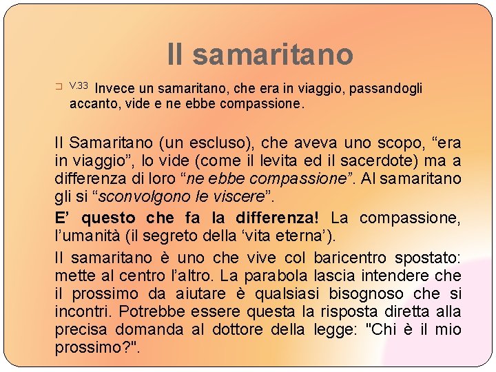 Il samaritano Invece un samaritano, che era in viaggio, passandogli accanto, vide e ne