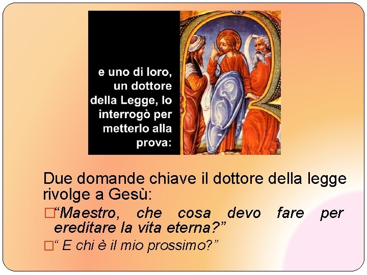 Due domande chiave il dottore della legge rivolge a Gesù: �“Maestro, che cosa devo