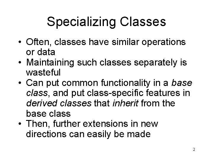 Specializing Classes • Often, classes have similar operations or data • Maintaining such classes