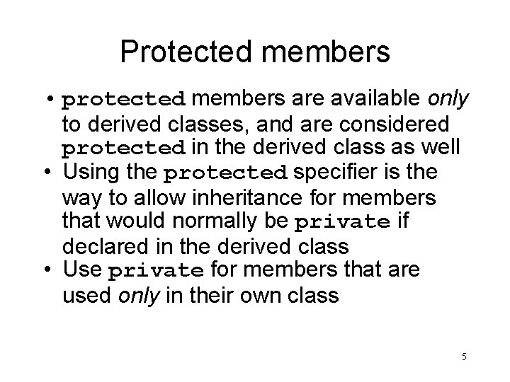 Protected members • protected members are available only to derived classes, and are considered