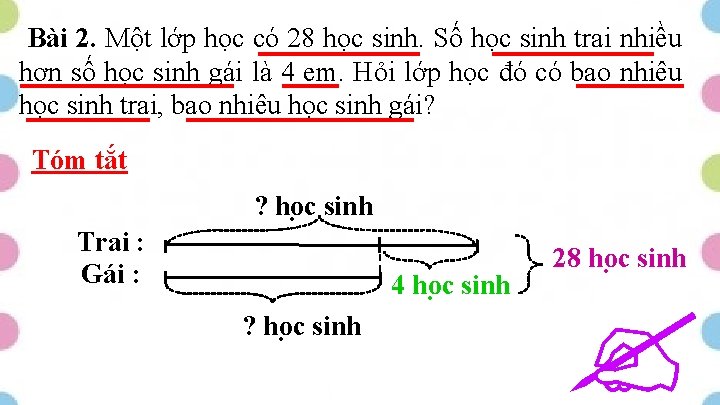 Bài 2. Một lớp học có 28 học sinh. Số học sinh trai nhiều