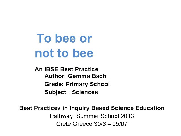 To bee or not to bee An IBSE Best Practice Author: Gemma Bach Grade: