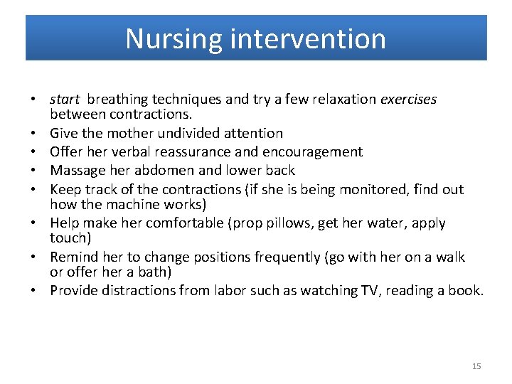 Nursing intervention • start breathing techniques and try a few relaxation exercises between contractions.