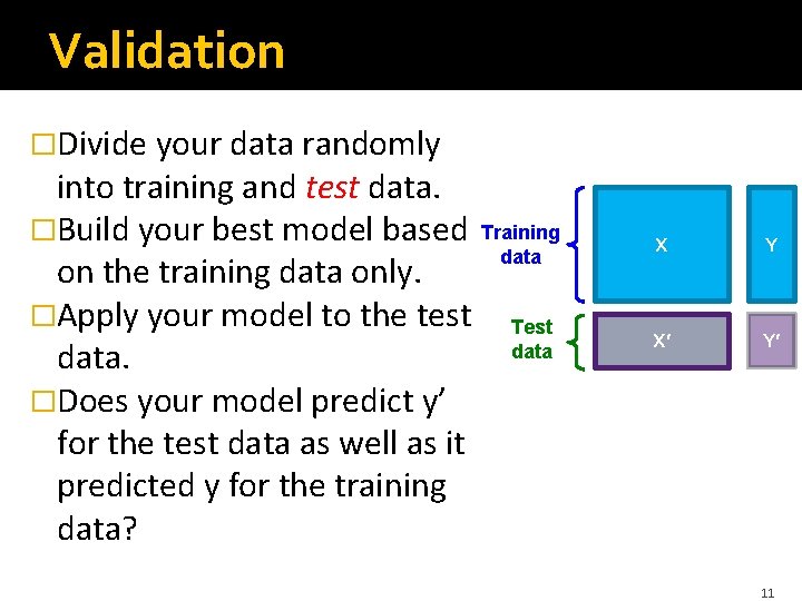 Validation �Divide your data randomly into training and test data. �Build your best model Validation �Divide your data randomly into training and test data. �Build your best model