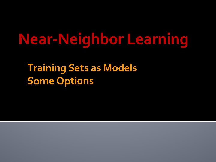Near-Neighbor Learning Training Sets as Models Some Options Near-Neighbor Learning Training Sets as Models Some Options