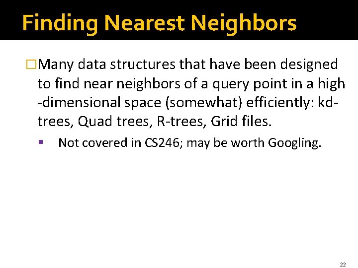 Finding Nearest Neighbors �Many data structures that have been designed to find near neighbors Finding Nearest Neighbors �Many data structures that have been designed to find near neighbors