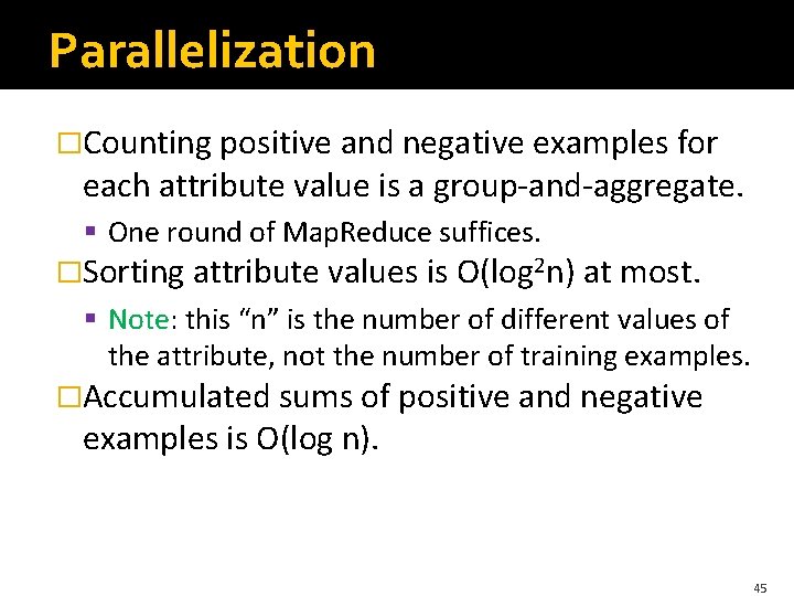 Parallelization �Counting positive and negative examples for each attribute value is a group-and-aggregate. § Parallelization �Counting positive and negative examples for each attribute value is a group-and-aggregate. §