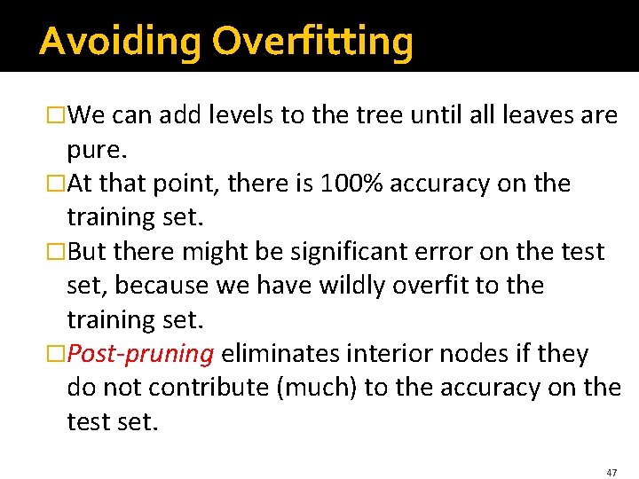 Avoiding Overfitting �We can add levels to the tree until all leaves are pure. Avoiding Overfitting �We can add levels to the tree until all leaves are pure.