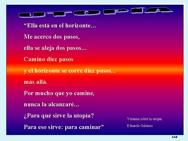 “Ella está en el horizonte… Me acerco dos pasos, ella se aleja dos pasos…