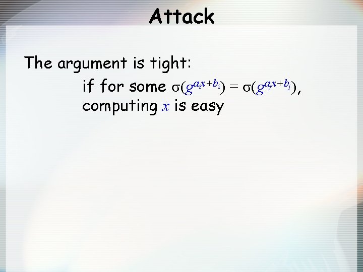 Attack The argument is tight: if for some σ(gaix+bi) = σ(gajx+bj), computing x is