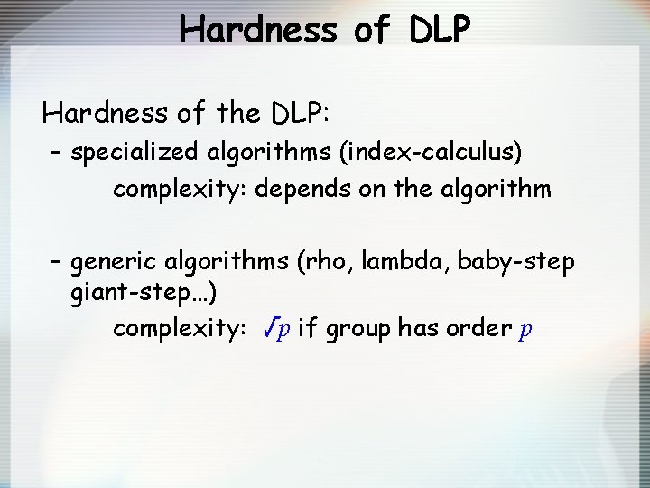 Hardness of DLP Hardness of the DLP: – specialized algorithms (index-calculus) complexity: depends on