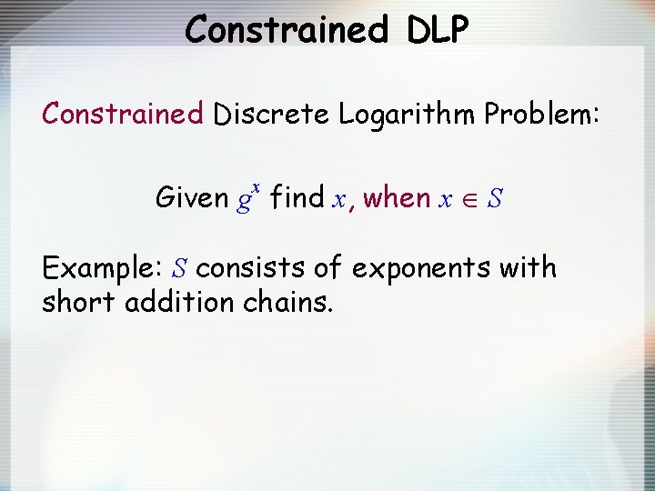 Constrained DLP Constrained Discrete Logarithm Problem: Given g find x, when x S x